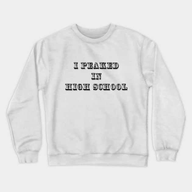 I Peaked in High School Crewneck Sweatshirt by BishopCras